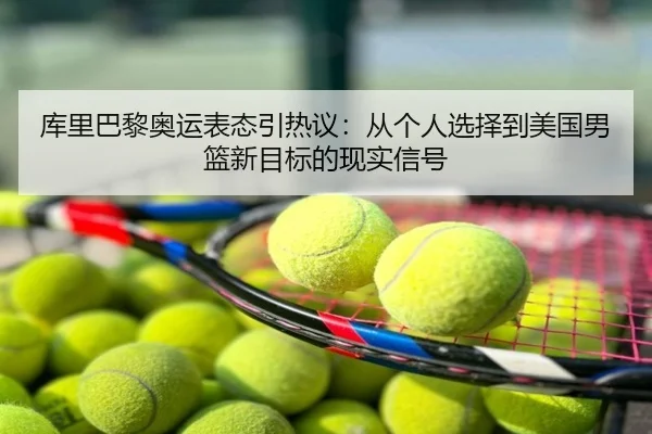 库里巴黎奥运表态引热议：从个人选择到美国男篮新目标的现实信号 | yingjia